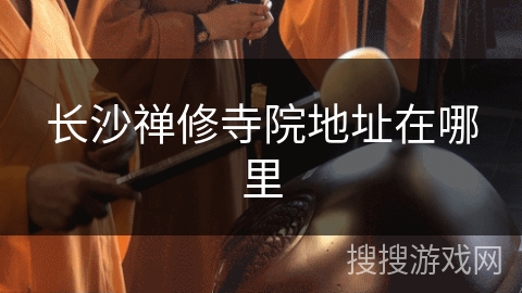 长沙禅修寺院地址在哪里 长沙禅修寺院地址在哪里