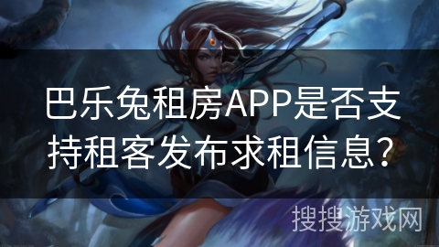 巴乐兔租房APP是否支持租客发布求租信息? 巴乐兔租房APP是否支持租客发布求租信息?