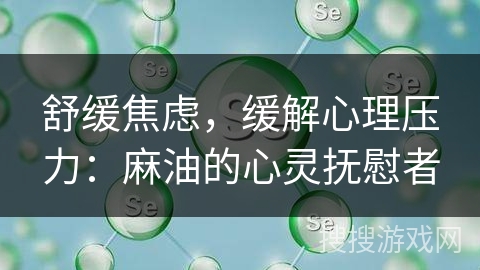 舒缓焦虑,缓解心理压力:麻油的心灵抚慰者