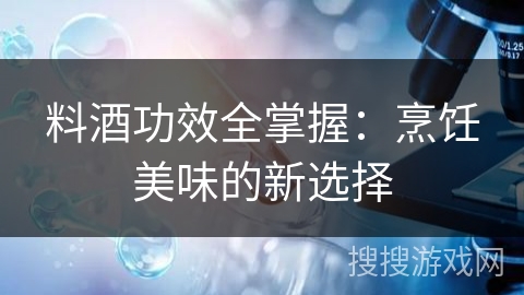料酒功效全掌握:烹饪美味的新选择