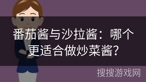 番茄酱与沙拉酱:哪个更适合做炒菜酱?