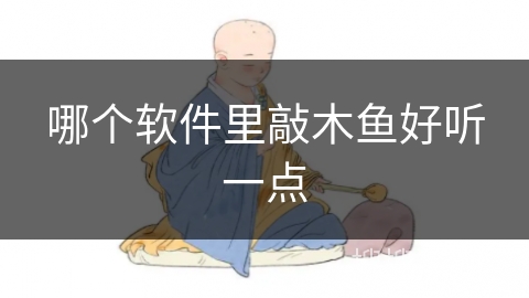 哪个软件里敲木鱼好听一点 哪个软件里敲木鱼好听一点