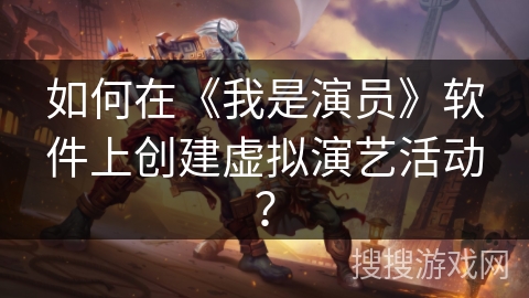 如何在《我是演员》软件上创建虚拟演艺活动? 如何在《我是演员》软件上创建虚拟演艺活动?