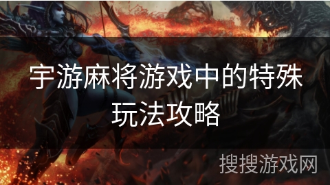 宇游麻将游戏中的特殊玩法攻略
