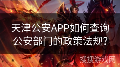 天津公安APP如何查询公安部门的政策法规? 天津公安APP如何查询公安部门的政策法规?