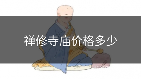 禅修寺庙价格多少 禅修寺庙价格多少