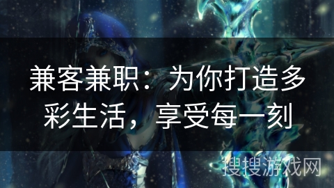 兼客兼职:为你打造多彩生活,享受每一刻 兼客兼职:为你打造多彩生活,享受每一刻
