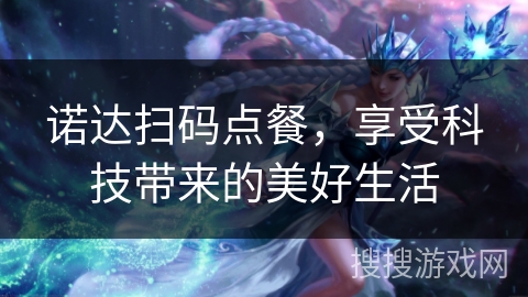 诺达扫码点餐,享受科技带来的美好生活 诺达扫码点餐,享受科技带来的美好生活