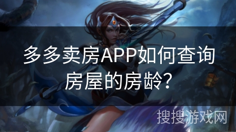 多多卖房APP如何查询房屋的房龄? 多多卖房APP如何查询房屋的房龄?