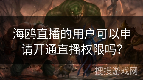 海鸥直播的用户可以申请开通直播权限吗？