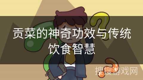 贡菜的神奇功效与传统饮食智慧
