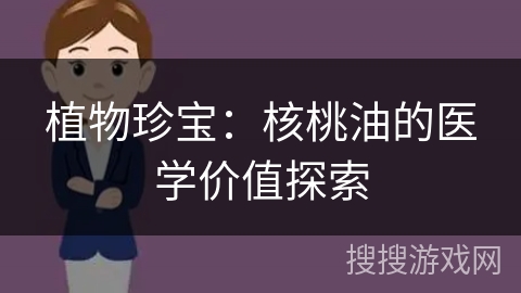 植物珍宝：核桃油的医学价值探索