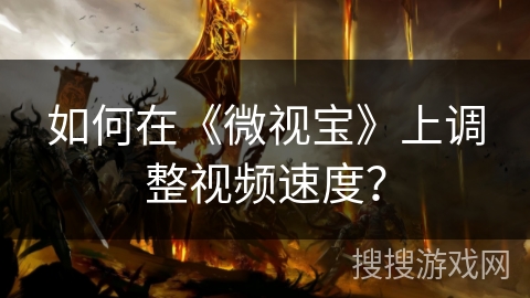 如何在《微视宝》上调整视频速度? 如何在《微视宝》上调整视频速度?