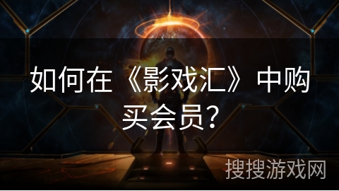 如何在《影戏汇》中购买会员? 如何在《影戏汇》中购买会员?
