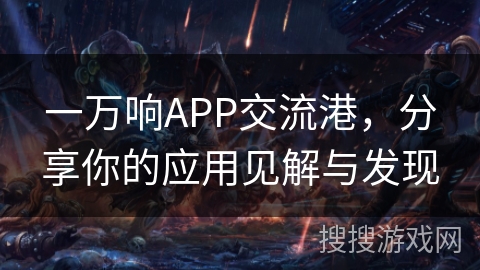 一万响APP交流港,分享你的应用见解与发现 一万响APP交流港,分享你的应用见解与发现