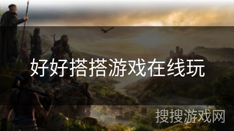 好好搭搭游戏在线玩 好好搭搭游戏在线玩