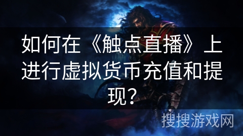如何在《触点直播》上进行虚拟货币充值和提现? 如何在《触点直播》上进行虚拟货币充值和提现?