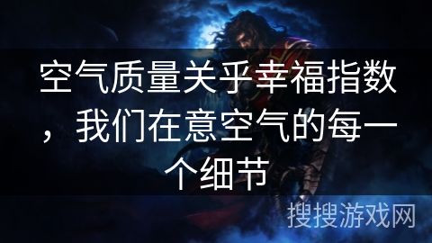 空气质量关乎幸福指数,我们在意空气的每一个细节 空气质量关乎幸福指数,我们在意空气的每一个细节