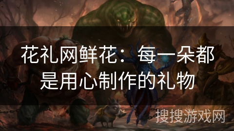 花礼网鲜花:每一朵都是用心制作的礼物 花礼网鲜花:每一朵都是用心制作的礼物