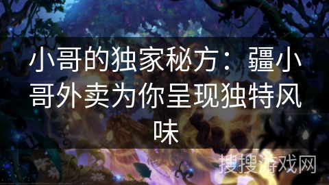 小哥的独家秘方:疆小哥外卖为你呈现独特风味 小哥的独家秘方:疆小哥外卖为你呈现独特风味