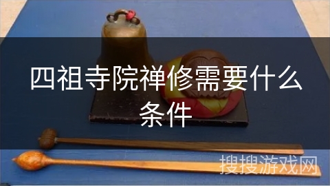 四祖寺院禅修需要什么条件 四祖寺院禅修需要什么条件