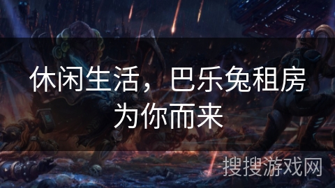 休闲生活,巴乐兔租房为你而来 休闲生活,巴乐兔租房为你而来