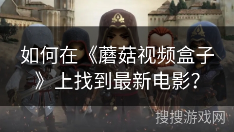 如何在《蘑菇视频盒子》上找到最新电影? 如何在《蘑菇视频盒子》上找到最新电影?