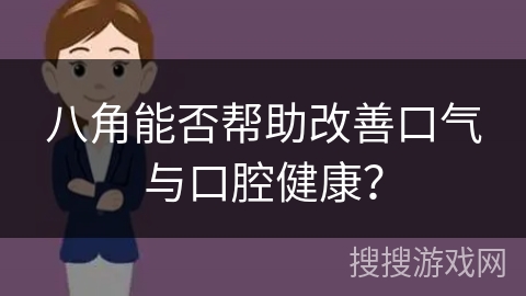 八角能否帮助改善口气与口腔健康？