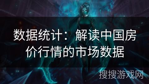 数据统计:解读中国房价行情的市场数据 数据统计:解读中国房价行情的市场数据