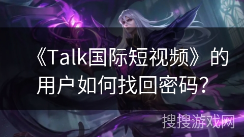 《Talk国际短视频》的用户如何找回密码? 《Talk国际短视频》的用户如何找回密码?