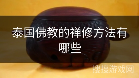 泰国佛教的禅修方法有哪些 泰国佛教的禅修方法有哪些