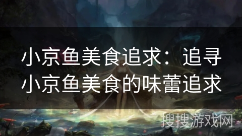 小京鱼美食追求：追寻小京鱼美食的味蕾追求