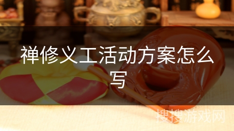 禅修义工活动方案怎么写 禅修义工活动方案怎么写