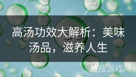 高汤功效大解析:美味汤品,滋养人生