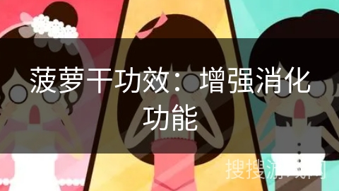 菠萝干功效:增强消化功能