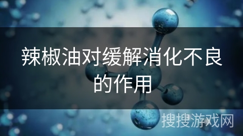 辣椒油对缓解消化不良的作用
