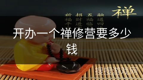 开办一个禅修营要多少钱 开办一个禅修营要多少钱