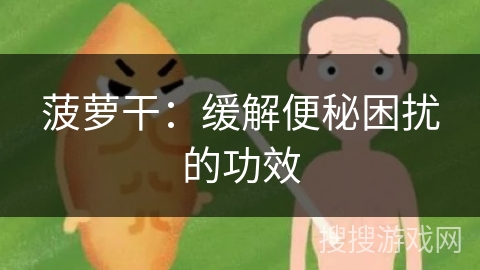 菠萝干：缓解便秘困扰的功效