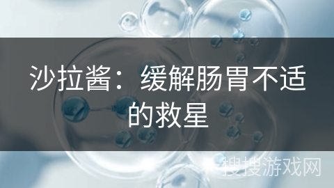 沙拉酱：缓解肠胃不适的救星