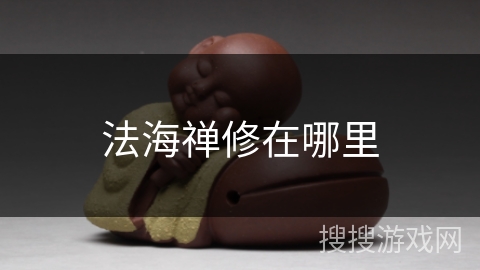 法海禅修在哪里 法海禅修在哪里