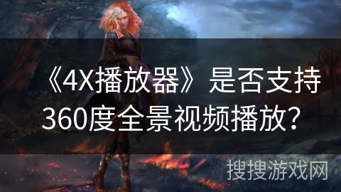 《4X播放器》是否支持360度全景视频播放？