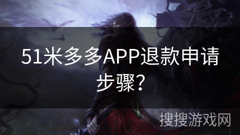 51米多多APP退款申请步骤？
