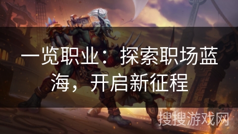 一览职业:探索职场蓝海,开启新征程 一览职业:探索职场蓝海,开启新征程