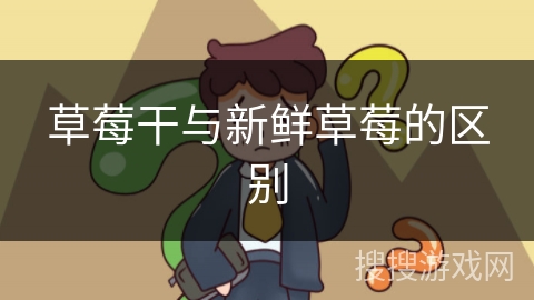 草莓干与新鲜草莓的区别