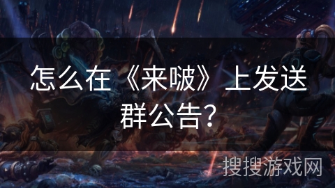 怎么在《来啵》上发送群公告? 怎么在《来啵》上发送群公告?