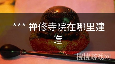 *** 禅修寺院在哪里建造 *** 禅修寺院在哪里建造
