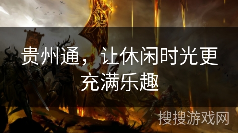 贵州通,让休闲时光更充满乐趣 贵州通,让休闲时光更充满乐趣