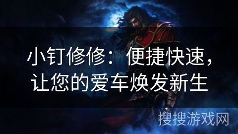 小钉修修:便捷快速,让您的爱车焕发新生 小钉修修:便捷快速,让您的爱车焕发新生