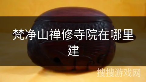 梵净山禅修寺院在哪里建 梵净山禅修寺院在哪里建