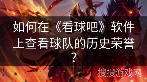 如何在《看球吧》软件上查看球队的历史荣誉？